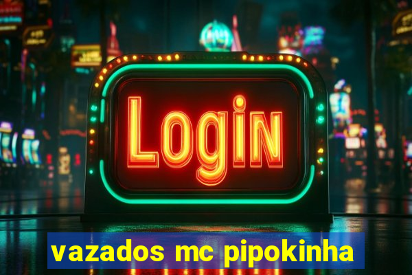 vazados mc pipokinha